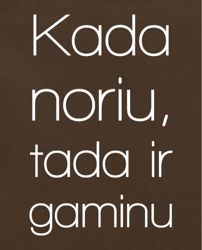 Kada noriu tada ir gaminu